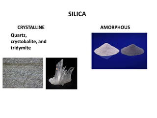 SILICA
CRYSTALLINE
Quartz,
crystobalite, and
tridymite
AMORPHOUS
 