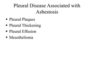 Pleural Disease Associated with
Asbestosis
 Pleural Plaques
 Pleural Thickening
 Pleural Effusion
 Mesothelioma
 