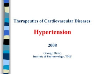 Therapeutics of Cardiovascular Diseases   Hypertension 2008 George Hsiao Institute of Pharmacology, TMU 