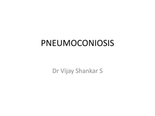 PNEUMOCONIOSIS
Dr Vijay Shankar S
 