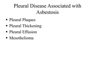 Pleural Disease Associated with
Asbestosis
 Pleural Plaques
 Pleural Thickening
 Pleural Effusion
 Mesothelioma
 