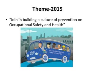 Theme-2015
• “Join in building a culture of prevention on
Occupational Safety and Health”
 