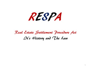 RESPA
Real Estate Settlement Procedure Act
     It’s History and The Law




                                       1
 