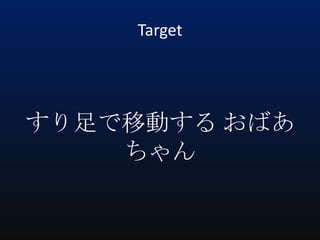 Target

すり足で移動する おばあ
ちゃん

 