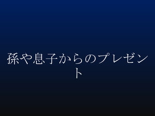 孫や息子からのプレゼン
ト

 