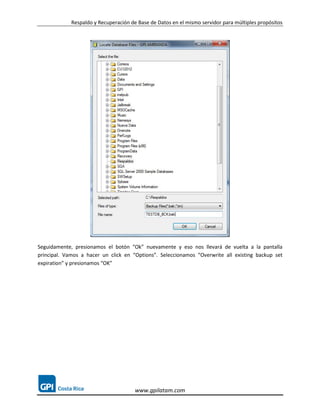 Respaldo y Recuperación de Base de Datos en el mismo servidor para múltiples propósitos




Seguidamente, presionamos el botón “Ok” nuevamente y eso nos llevará de vuelta a la pantalla
principal. Vamos a hacer un click en “Options”. Seleccionamos “Overwrite all existing backup set
expiration” y presionamos “OK”




                                       www.gpilatam.com
 