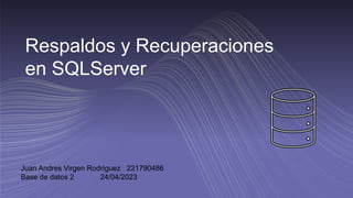 Respaldos y Recuperaciones
en SQLServer
Juan Andres Virgen Rodriguez 221790486
Base de datos 2 24/04/2023
 