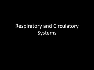 Respiratory and Circulatory
Systems
 