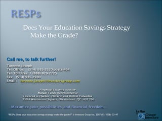 Does Your Education Savings Strategy Make the Grade? “ RESPs: Does your education savings strategy make the grade ?”  © Investors Group Inc. 2007 (03/2008) C3147 Call me, to talk further! 