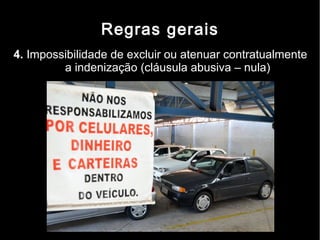 Regras gerais
4. Impossibilidade de excluir ou atenuar contratualmente
         a indenização (cláusula abusiva – nula)
 