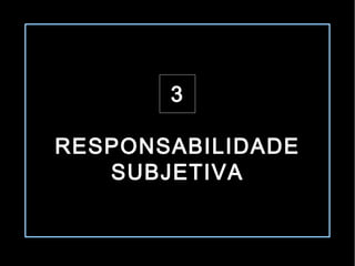 3

RESPONSABILIDADE
   SUBJETIVA
 