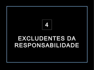 4

 EXCLUDENTES DA
RESPONSABILIDADE
 