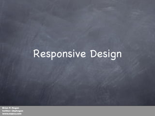 Responsive Design



Brian P. Hogan
twitter: @bphogan
www.napcs.com
 