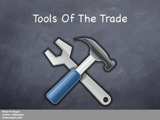 Tools Of The Trade




Brian P. Hogan
twitter: @bphogan
www.napcs.com
 