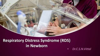Respiratory Distress Syndrome (RDS)
in Newborn
• Dr.C.S.N.Vittal
 