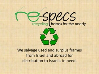 We salvage used and surplus frames
    from Israel and abroad for
  distribution to Israelis in need.
 