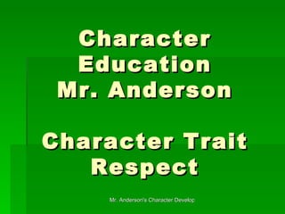 Character Education Mr. Anderson Character Trait Respect 