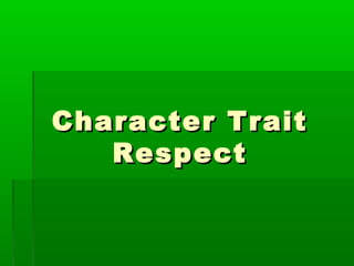 Character Trait
   Respect
 