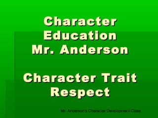 Mr. Anderson's Character Development Class
CharacterCharacter
EducationEducation
Mr. AndersonMr. Anderson
Character TraitCharacter Trait
RespectRespect
 