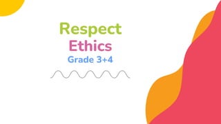 Respect
Ethics
Grade 3+4
 