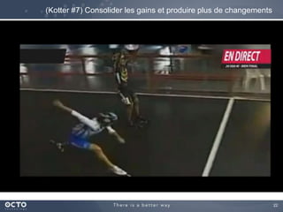 22
(Kotter #7) Consolider les gains et produire plus de changements
 