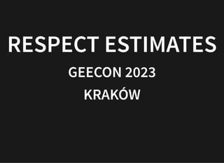 RESPECT ESTIMATES
RESPECT ESTIMATES
RESPECT ESTIMATES
GEECON 2023
GEECON 2023
GEECON 2023
KRAKÓW
KRAKÓW
KRAKÓW
 