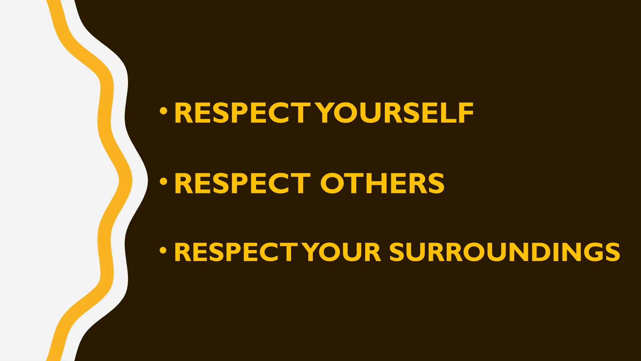 • RESPECTYOURSELF
• RESPECT OTHERS
• RESPECTYOUR SURROUNDINGS
 