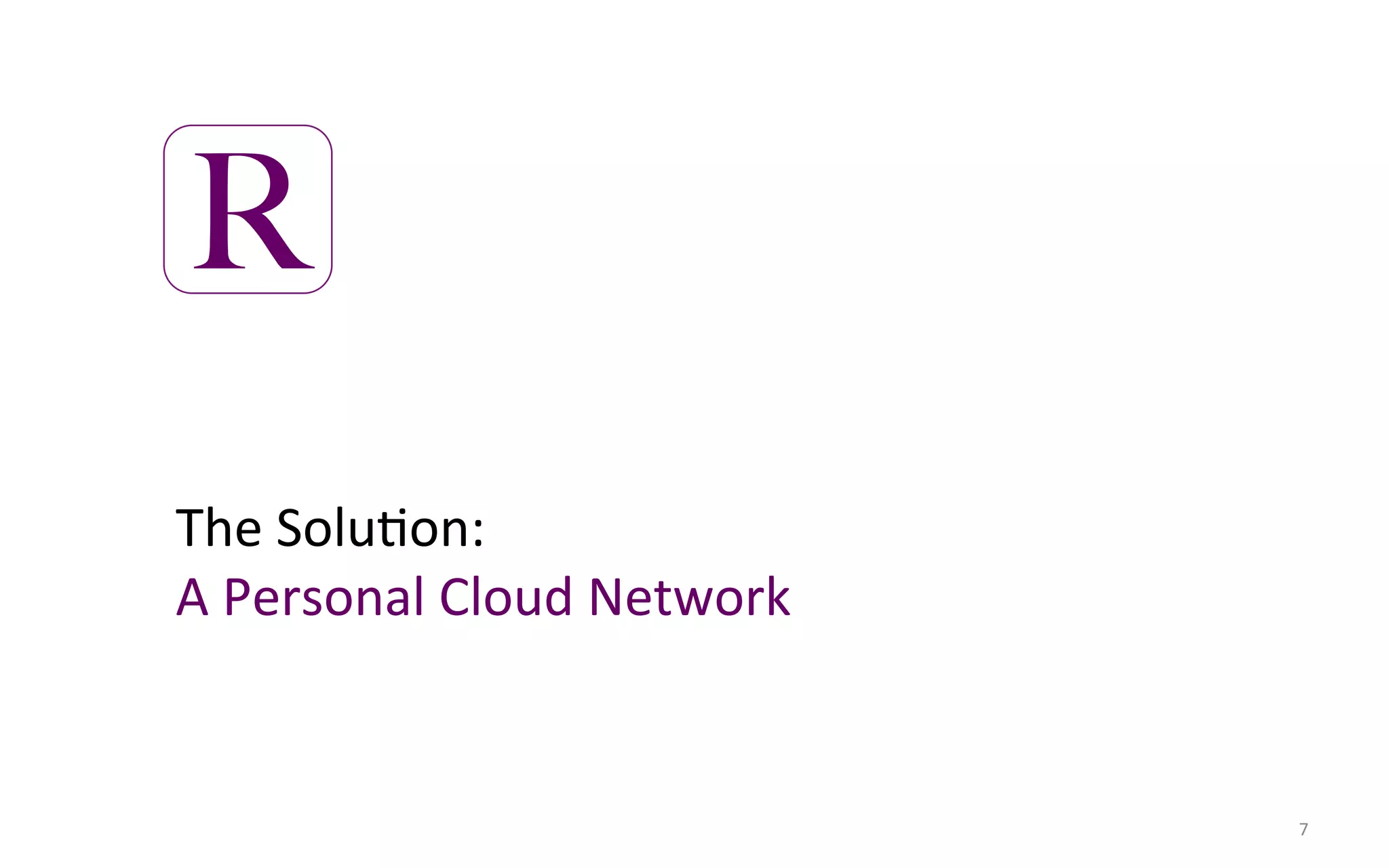 R
The$SoluFon:$$
A$Personal$Cloud$Network$


                            7$
 