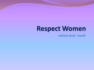 Respect Women  atleastdont  insult  