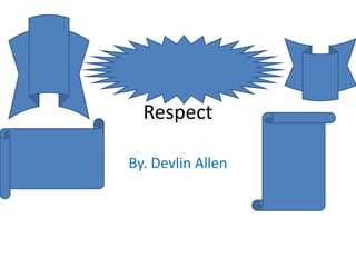 Respect
By. Devlin Allen
 