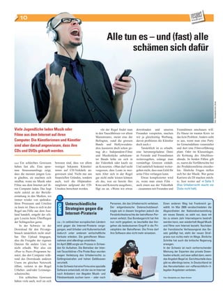 10


                                                                                    Alle tun es – und (fast) alle
                                                                                           schämen sich dafür




                                                                                                                                                                                    Foto: iStockphoto.com, druva
Viele Jugendliche laden Musik oder                                          «In der Regel findet man      downloaden und unseren                 Freundinnen anschauen will.
                                                                        in den Tauschbörsen vor allem     Freunden vorspielen, machen            Zu Hause im trauten Kreis ist
Filme aus dem Internet auf ihren                                                                          wir ja gleichzeitig Werbung,           das kein Problem. Anders sieht
                                                                        Mainstream», meint eine der
Computer. Die Künstlerinnen und Künstler                                Befragten, «und die grossen       davon profitieren die Künstler         es aus, wenn man eine Party
sind aber darauf angewiesen, dass ihre                                  Bands und Hollywoodstu­           doch auch.»                            im Gemeindehaus veranstaltet
                                                                        dios kassieren doch schon ge­         Tatsächlich ist es erlaubt,        und dort eine Filmvorführung
CDs und DVDs gekauft werden.                                            nug ab.» Independent­Filme        eine heruntergeladene Datei            plant. Oder im Klassenlager,
                                                                        und Musikstücke unbekann­         an Freunde und Freundinnen             als Krönung des Abschluss­
                                                                        ter Bands leihe sie sich in       weiterzugeben, solange man             abends. In beiden Fällen gilt
(nis)Ein schlechtes Gewissen        bewusst sind, dass vor allem        der Videothek oder kaufe sie      vernünftige Grenzen einhält.           es, zuerst die Vorführrechte bei
haben fast alle. Eine spon­         weniger bekannte Künstler/          an Konzerten. «Man darf nicht     Und natürlich bedeutet weiter­         der Produktionsfirma einzuho­
tane Strassenumfrage zeigt,         innen auf CD­Verkäufe an­           vergessen, dass Leute in mei­     geben nicht, dass man Geld für         len. Ähnliche Fragen stellen
dass die meisten jungen Leu­        gewiesen sind. Nicht nur aus        nem Alter sich in der Regel       seine Files verlangen kann.            sich bei der Musik: Wer gerne
te glauben, sie machten sich        finanziellen Gründen, sondern       gar nicht mehr leisten können         Etwas komplizierter wird           Karriere als DJ machen möch­
strafbar, wenn sie Musik oder       auch, weil die Hitparaden­          als das, was sie bereits fürs     es, wenn man einen Film –              te, liest weiter auf c   5
                                                                                                                                                                         Seite
Filme aus dem Internet auf ih­      ranglisten aufgrund der CD­         Kino und Konzerte ausgeben»,      auch einen aus der Videothek           (Das Urheberrecht macht vor
ren Computer laden. Das liegt       Umsätze berechnet werden.           fügt sie an. «Wenn wir etwas      – zusammen mit Freunden und            Clubs nicht halt).
nicht zuletzt an der Bericht­
erstattung in den Medien, wo
immer wieder von spektaku­
lären Prozessen und Urteilen                Unterschiedliche                        Personen, die das Urheberrecht verletzen.    Einen anderen Weg hat Frankreich ge-
zu lesen ist. Dass es sich in der                                                   Der eidgenössische Datenschutzbeauf-         wählt. Im Mai 2009 verabschiedeten die
Regel um Fälle aus dem Aus­
                                            Strategien gegen die                    tragte sah in diesem Vorgehen jedoch die     Abgeordneten der Nationalversammlung
land handelt, entgeht der eili­             Internet-Piraterie                      Persönlichkeitsrechte der betroffenen Per-   ein neues Gesetz; es sieht vor, dass mit
gen Leserin beim Überfliegen                                                        sonen verletzt. Das Bundesgericht hat ihm    bis zu einem Jahr Internetsperre bestraft
der Schlagzeilen gerne.              (lde ) In zahlreichen europäischen Ländern     nun recht gegeben; es beurteilte das Vor-    werden kann, wer wiederholt illegal Musik
    In der Schweiz ist der           wird gegen die Internet-Piraterie vorge-       gehen als bedeutsamen Eingriff in die Pri-   und Filme vom Internet bezieht. Nachdem
Download für den Privatge­           gangen, weil Urheber und Kulturwirtschaft      vatsphäre der Betroffenen. Die Firma darf    der französische Verfassungsrat das Ge-
brauch tatsächlich nicht straf­      dadurch unter anderem wirtschaftliche          ihre Software also nicht mehr einsetzen.     setz gebilligt hat, steht der neuen Straf-
bar. Der Upload hingegen,            Verluste erleiden. Die getroffenen Mass-                                                    praxis nun nichts mehr im Wege. Ähnliche
also die Freigabe der eigenen        nahmen sind allerdings umstritten.                                                          Schritte hat auch die britische Regierung
Dateien für andere User, ist         Im April 2009 sorgte ein Prozess in Schwe-                                                  erwogen.
nicht erlaubt. Wer also ein          den für Aufsehen. Die Betreiber der Inter-                                                  In der Schweiz ist nach vorherrschender
«Peer to Peer»­Programm be­          net-Tauschbörse «The Pirate Bay» wurden                                                     Meinung der Experten das private Down-
nutzt, das den Computer wäh­         wegen Verletzung des Urheberrechts zu                                                       loaden erlaubt, und zwar selbst dann, wenn
rend des Downloads anderen           Gefängnisstrafen und hohen Geldbussen                                                       das Angebot illegal ist. Gerichtsurteile dazu
Usern im gleichen Netzwerk           verurteilt.                                                                                 gibt es allerdings keine. In Deutschland ist
öffnet, verletzt in der Regel        In der Schweiz hat eine Firma eine spezielle                                                das Herunterladen von «offensichtlich» il-
Urheber­ und/oder Leistungs­         Software entwickelt, mit der sie im Internet                                                legalen Angeboten verboten.
schutzrechte.                        nach Anbietern von illegalen Musik- und
    Ein schlechtes Gewissen          Filmdownloads suchen kann – oder nach                                                       Foto: iStockphoto.com, Noam Armonn
haben viele auch, weil sie sich
 