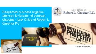 Simple Presentation
Respected business litigation
attorney for breach of contract
disputes - Law Office of Robert L.
Greener PC
 
