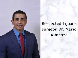 Respected Tijuana
surgeon Dr. Mario
Almanza
 