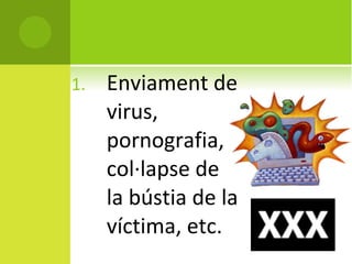 Enviament de virus, pornografia, col∙lapse de la bústia de la víctima, etc. 