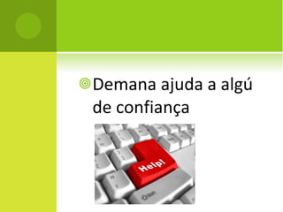 Demana ajuda a algú de confiança 
