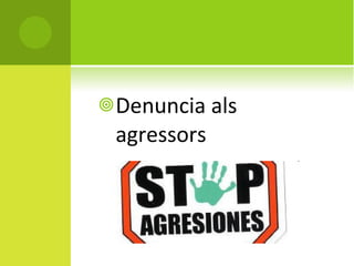 Denuncia als agressors 