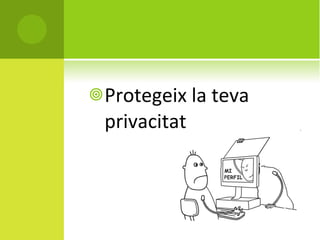 Protegeix la teva privacitat  