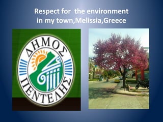Respect for the environment
in my town,Melissia,Greece
 