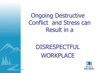 Ongoing Destructive
Conflict and Stress can
Result in a
DISRESPECTFUL
WORKPLACE
 