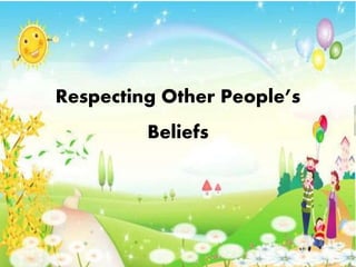 Respecting Other People’s
Beliefs
 