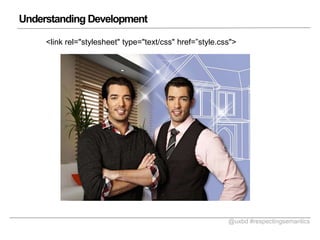 Understanding Development
<link rel="stylesheet" type="text/css" href=style.css">

@uxbd #respectingsemantics

 