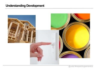 Understanding Development

@uxbd #respectingsemantics

 