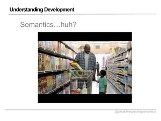 Understanding Development

Semanticshuh?

@uxbd #respectingsemantics

 