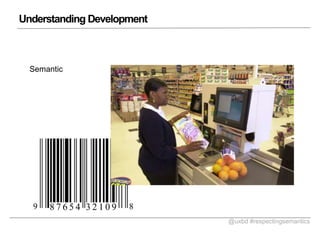 Understanding Development

Semantic

@uxbd #respectingsemantics

 