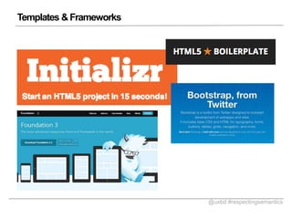 Templates & Frameworks

@uxbd #respectingsemantics

 