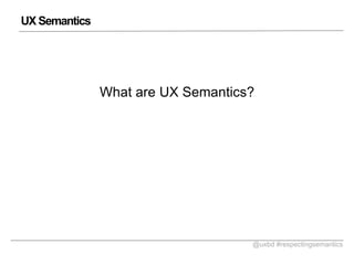UX Semantics

What are UX Semantics?

@uxbd #respectingsemantics

 