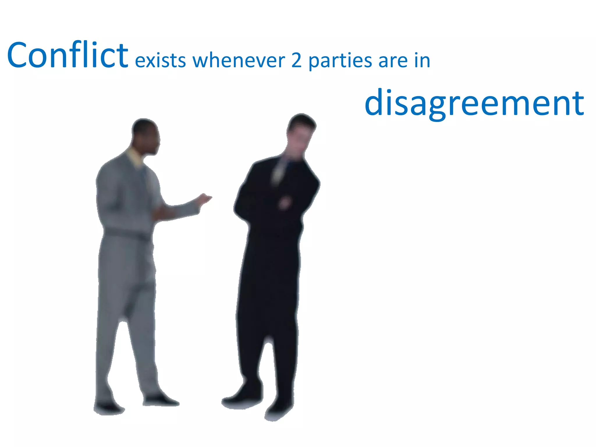 Conflict exists whenever 2 parties are indisagreement