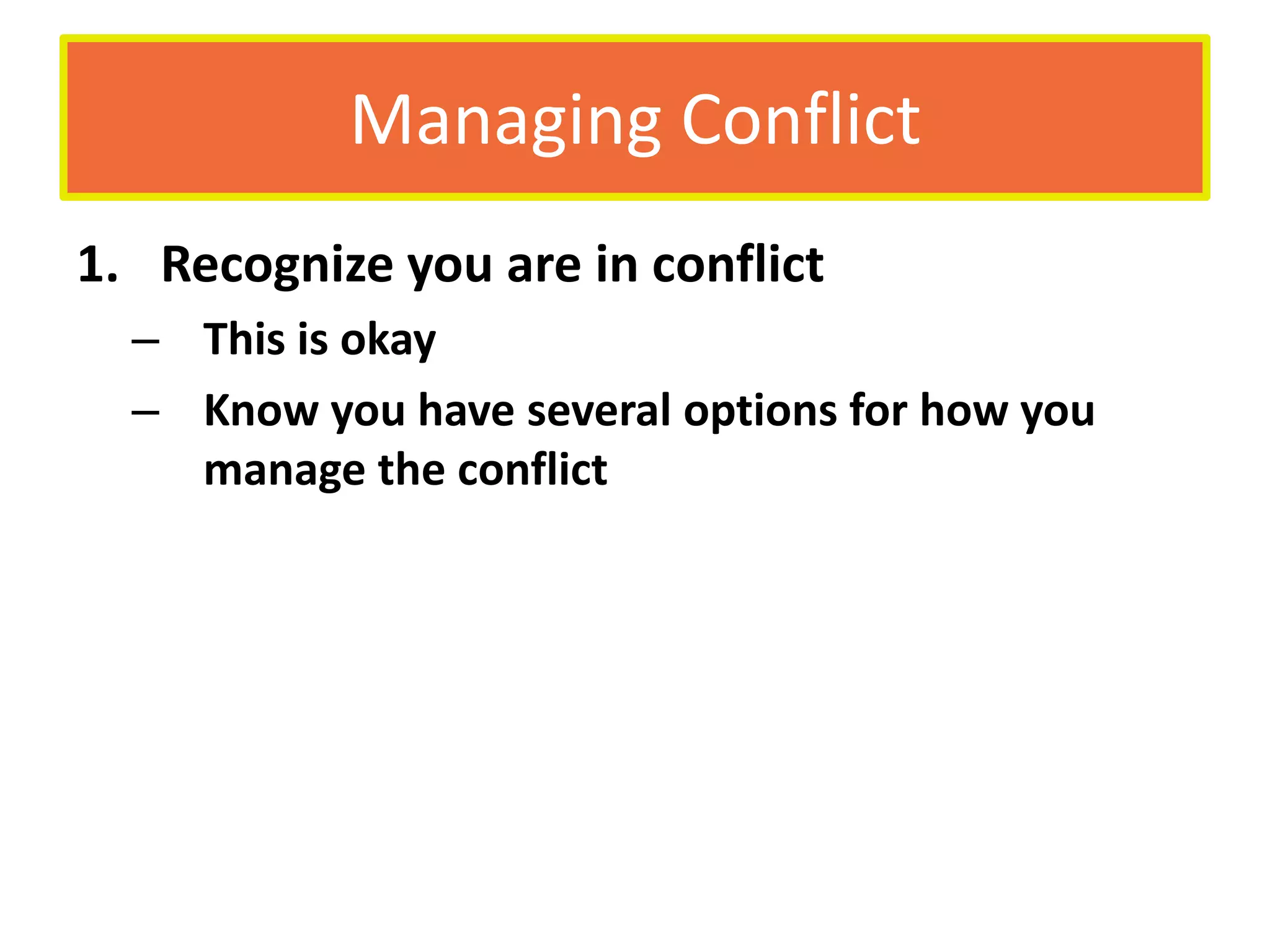 Managing Conflict Recognize you are in conflictThis is okayKnow you have several options for how you manage the conflict