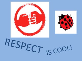 RESPE
        CT   IS COOL!
 