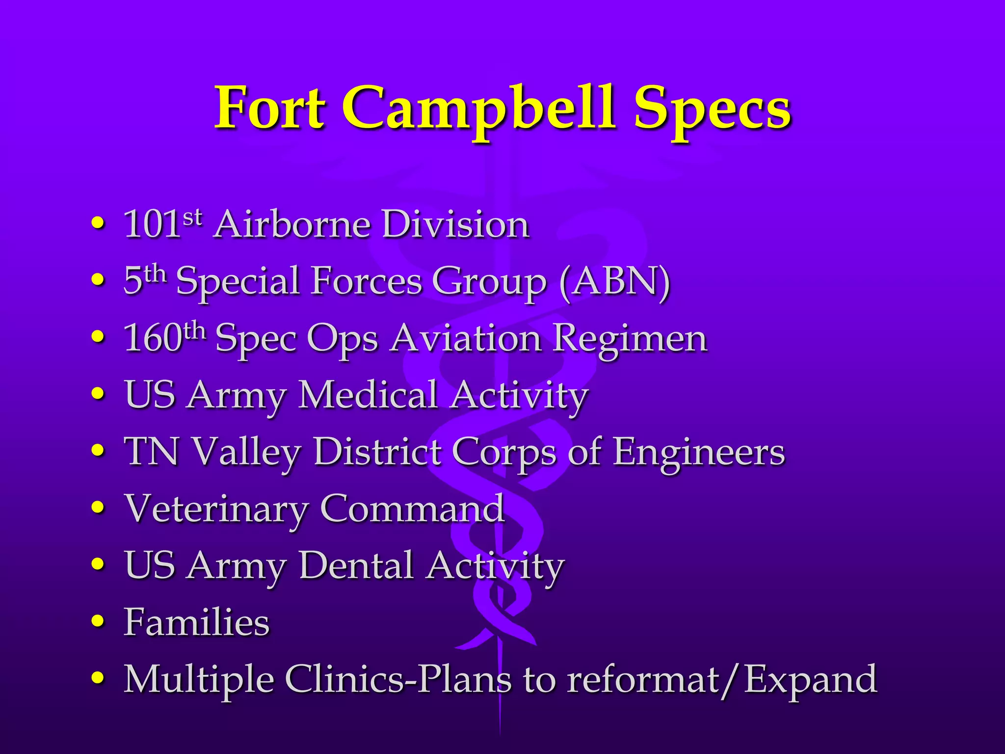 Fort Campbell Specs101st Airborne Division5th Special Forces Group (ABN)160th Spec Ops Aviation RegimenUS Army Medical ActivityTN Valley District Corps of EngineersVeterinary CommandUS Army Dental ActivityFamiliesMultiple Clinics-Plans to reformat/Expand